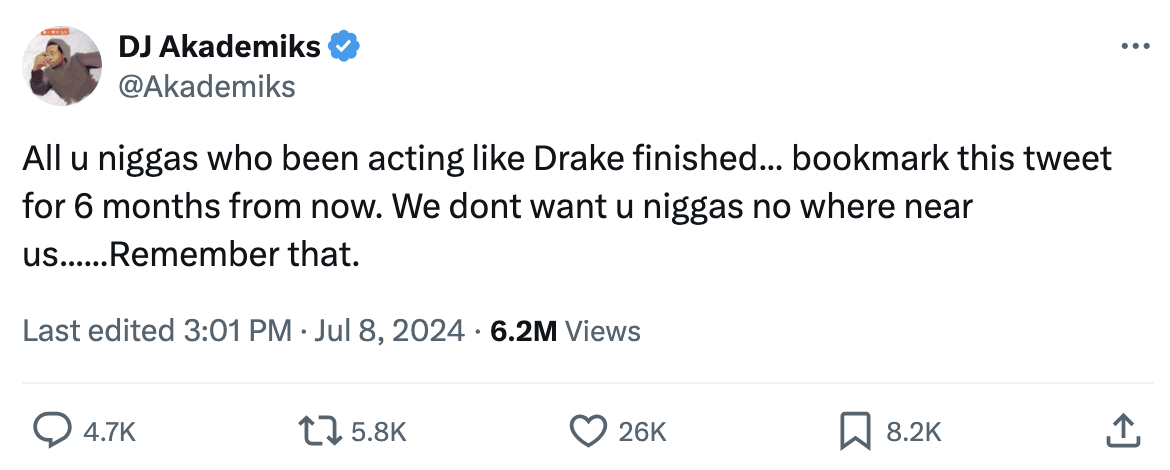 DJ Akademiks tweet reads: &quot;All u niggas who been acting like Drake finished... bookmark this tweet for 6 months from now. We dont want u niggas no where near us......Remember that.&quot;